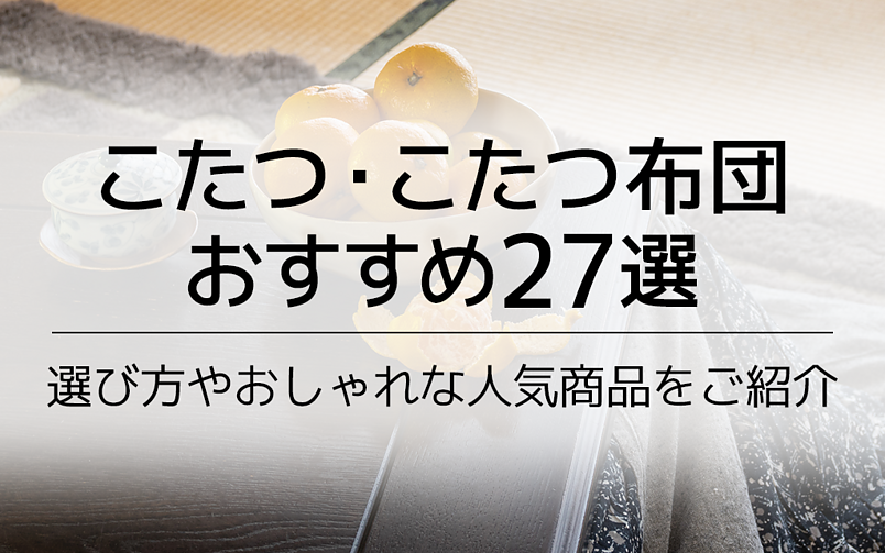 こたつ・こたつ布団おすすめ27選｜電気代の節約に！選び方やおしゃれな人気商品をご紹介