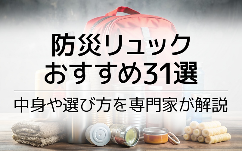 防災リュックおすすめ31選！中身や選び方を専門家がわかりやすく解説